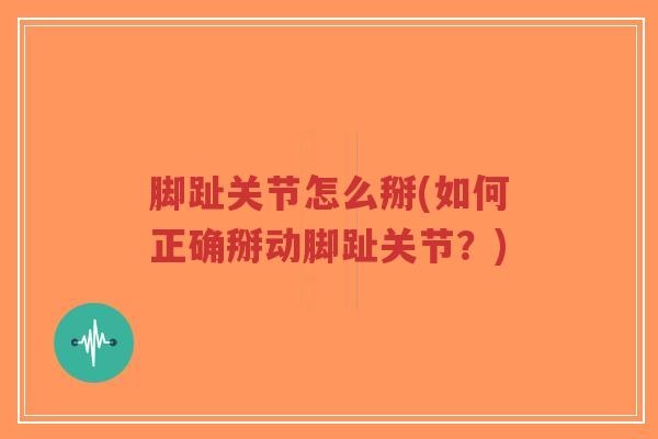 脚趾关节怎么掰(如何正确掰动脚趾关节?)-第1张图片-超越 脚趾关节怎么掰(如何正确掰动脚趾关节?)-第1张图片-超越