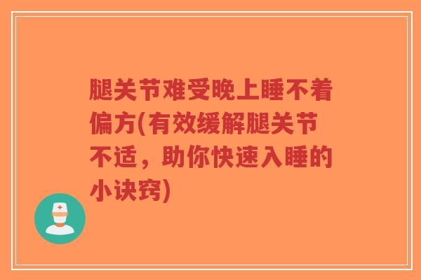 腿关节难受晚上睡不着偏方(有效缓解腿关节不适，助你快速入睡的小诀窍)-第1张图片-超越