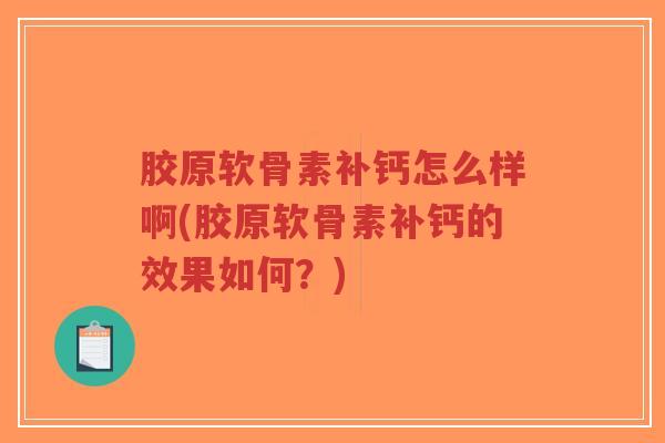 胶原软骨素补钙怎么样啊(胶原软骨素补钙的效果如何?)-第1张图片-超越 胶原软骨素补钙怎么样啊(胶原软骨素补钙的效果如何?)-第1张图片-超越