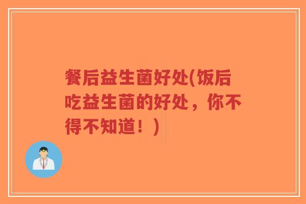 餐后益生菌好处(饭后吃益生菌的好处,你不得不知道!)-第1张图片-超越 餐后益生菌好处(饭后吃益生菌的好处,你不得不知道!)-第1张图片-超越