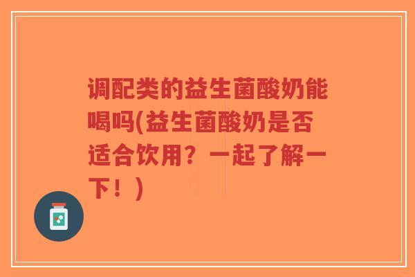 调配类的益生菌酸奶能喝吗(益生菌酸奶是否适合饮用?一起了解一下!)-第1张图片-超越 调配类的益生菌酸奶能喝吗(益生菌酸奶是否适合饮用?一起了解一下!)-第1张图片-超越