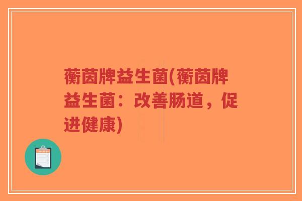 蘅茵牌益生菌(蘅茵牌益生菌:改善肠道,促进健康)-第1张图片-超越 蘅茵牌益生菌(蘅茵牌益生菌:改善肠道,促进健康)-第1张图片-超越