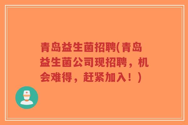 青岛益生菌招聘(青岛益生菌公司现招聘,机会难得,赶紧加入!)-第1张图片-超越 青岛益生菌招聘(青岛益生菌公司现招聘,机会难得,赶紧加入!)-第1张图片-超越