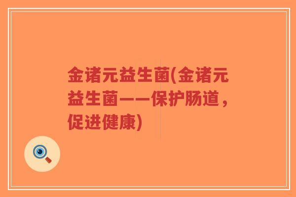 金诸元益生菌(金诸元益生菌——保护肠道,促进健康)-第1张图片-超越 金诸元益生菌(金诸元益生菌——保护肠道,促进健康)-第1张图片-超越