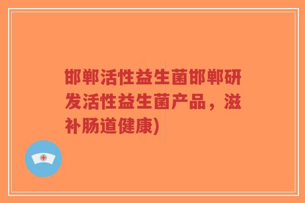邯郸活性益生菌邯郸研发活性益生菌产品,滋补肠道健康)-第1张图片-超越 邯郸活性益生菌邯郸研发活性益生菌产品,滋补肠道健康)-第1张图片-超越