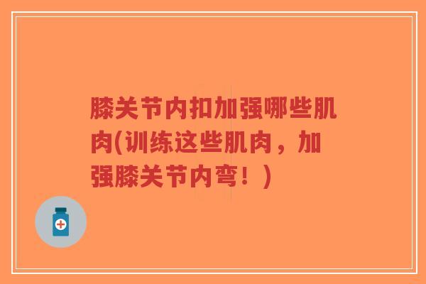膝关节内扣加强哪些肌肉(训练这些肌肉,加强膝关节内弯!)-第1张图片-超越 膝关节内扣加强哪些肌肉(训练这些肌肉,加强膝关节内弯!)-第1张图片-超越