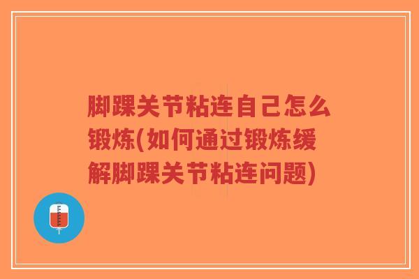 脚踝关节粘连自己怎么锻炼(如何通过锻炼缓解脚踝关节粘连问题)-第1张图片-超越 脚踝关节粘连自己怎么锻炼(如何通过锻炼缓解脚踝关节粘连问题)-第1张图片-超越