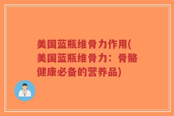 美国蓝瓶维骨力作用(美国蓝瓶维骨力:骨骼健康必备的营养品)-第1张图片-超越 美国蓝瓶维骨力作用(美国蓝瓶维骨力:骨骼健康必备的营养品)-第1张图片-超越