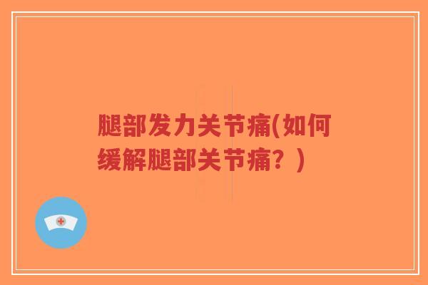 腿部发力关节痛(如何缓解腿部关节痛?)-第1张图片-超越 腿部发力关节痛(如何缓解腿部关节痛?)-第1张图片-超越
