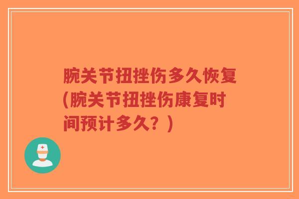 腕关节扭挫伤多久恢复(腕关节扭挫伤康复时间预计多久？)-第1张图片-超越