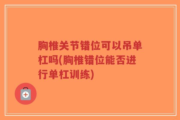 胸椎关节错位可以吊单杠吗(胸椎错位能否进行单杠训练)-第1张图片-超越