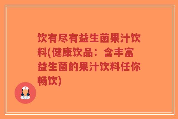 饮有尽有益生菌果汁饮料(健康饮品:含丰富益生菌的果汁饮料任你畅饮)-第1张图片-超越 饮有尽有益生菌果汁饮料(健康饮品:含丰富益生菌的果汁饮料任你畅饮)-第1张图片-超越