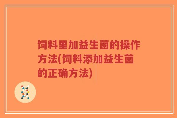 饲料里加益生菌的操作方法(饲料添加益生菌的正确方法)-第1张图片-超越 饲料里加益生菌的操作方法(饲料添加益生菌的正确方法)-第1张图片-超越