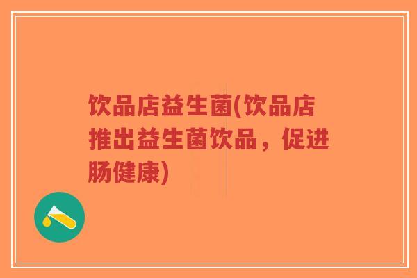 饮品店益生菌(饮品店推出益生菌饮品,促进肠健康)-第1张图片-超越 饮品店益生菌(饮品店推出益生菌饮品,促进肠健康)-第1张图片-超越