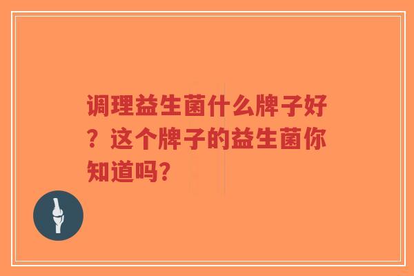调理益生菌什么牌子好?这个牌子的益生菌你知道吗?-第1张图片-超越 调理益生菌什么牌子好?这个牌子的益生菌你知道吗?-第1张图片-超越