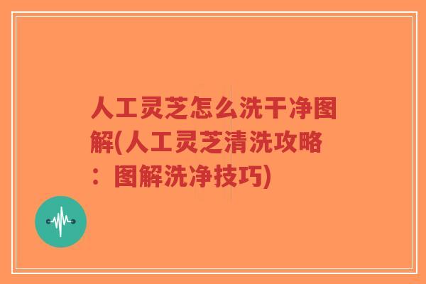 人工灵芝怎么洗干净图解(人工灵芝清洗攻略:图解洗净技巧)-第1张图片-超越 人工灵芝怎么洗干净图解(人工灵芝清洗攻略:图解洗净技巧)-第1张图片-超越