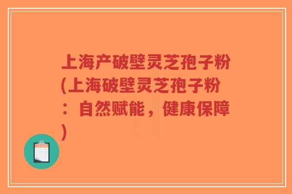 上海产破壁灵芝孢子粉(上海破壁灵芝孢子粉:自然赋能,健康保障)-第1张图片-超越 上海产破壁灵芝孢子粉(上海破壁灵芝孢子粉:自然赋能,健康保障)-第1张图片-超越