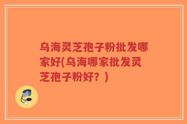 乌海灵芝孢子粉批发哪家好(乌海哪家批发灵芝孢子粉好?)-第1张图片-超越 乌海灵芝孢子粉批发哪家好(乌海哪家批发灵芝孢子粉好?)-第1张图片-超越