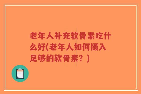 老年人补充软骨素吃什么好(老年人如何摄入足够的软骨素?)-第1张图片-超越 老年人补充软骨素吃什么好(老年人如何摄入足够的软骨素?)-第1张图片-超越