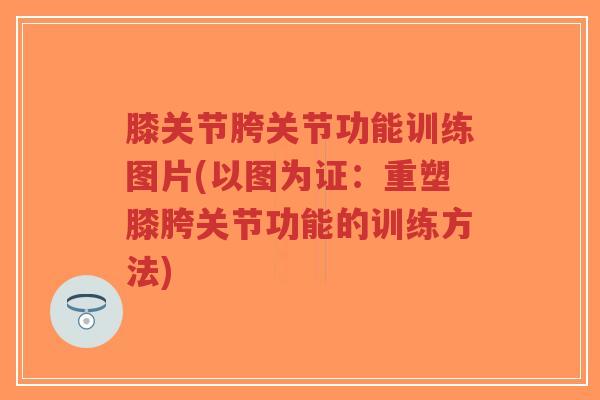 膝关节胯关节功能训练图片(以图为证：重塑膝胯关节功能的训练方法)-第1张图片-超越