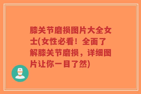 膝关节磨损图片大全女士(女性必看!全面了解膝关节磨损,详细图片让你一目了然)-第1张图片-超越 膝关节磨损图片大全女士(女性必看!全面了解膝关节磨损,详细图片让你一目了然)-第1张图片-超越