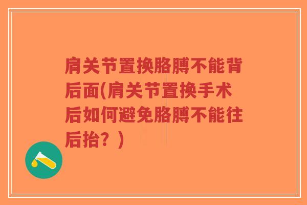 肩关节置换胳膊不能背后面(肩关节置换手术后如何避免胳膊不能往后抬?)-第1张图片-超越 肩关节置换胳膊不能背后面(肩关节置换手术后如何避免胳膊不能往后抬?)-第1张图片-超越
