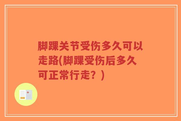 脚踝关节受伤多久可以走路(脚踝受伤后多久可正常行走?)-第1张图片-超越 脚踝关节受伤多久可以走路(脚踝受伤后多久可正常行走?)-第1张图片-超越
