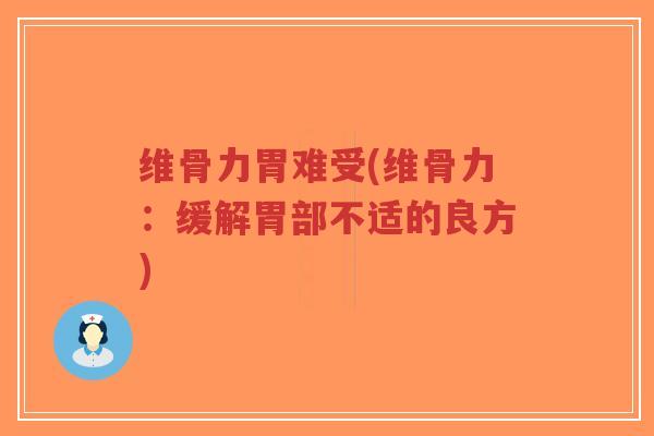 维骨力胃难受(维骨力:缓解胃部不适的良方)-第1张图片-超越 维骨力胃难受(维骨力:缓解胃部不适的良方)-第1张图片-超越