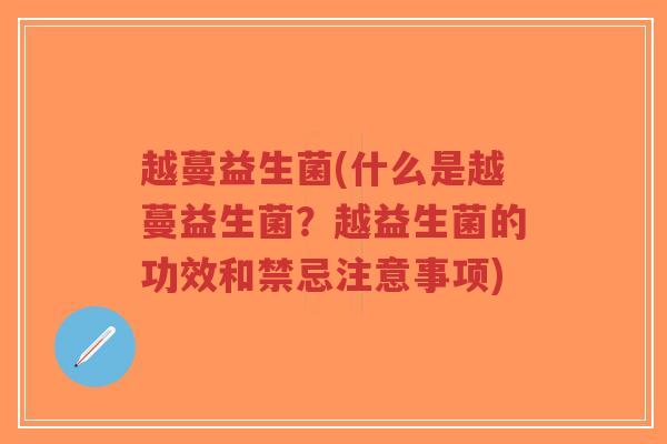 越蔓益生菌(什么是越蔓益生菌?越益生菌的功效和禁忌注意事项)-第1张图片-超越 越蔓益生菌(什么是越蔓益生菌?越益生菌的功效和禁忌注意事项)-第1张图片-超越
