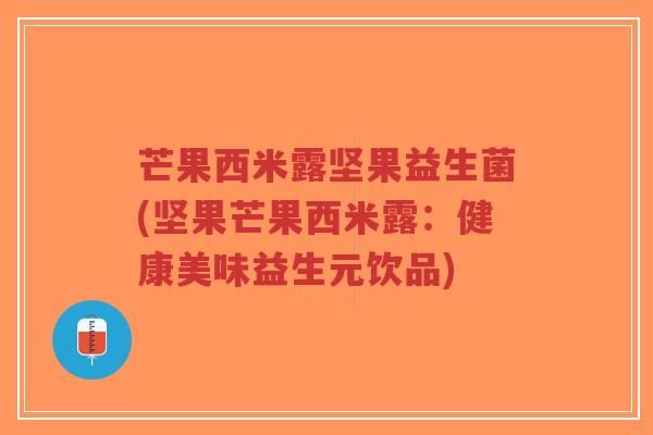 芒果西米露坚果益生菌(坚果芒果西米露:健康美味益生元饮品)-第1张图片-超越 芒果西米露坚果益生菌(坚果芒果西米露:健康美味益生元饮品)-第1张图片-超越