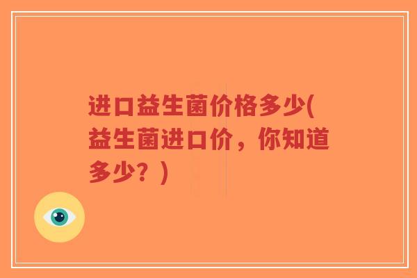 进口益生菌价格多少(益生菌进口价,你知道多少?)-第1张图片-超越 进口益生菌价格多少(益生菌进口价,你知道多少?)-第1张图片-超越
