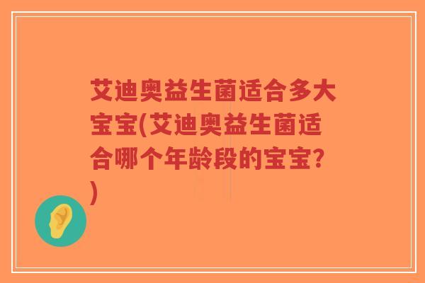 艾迪奥益生菌适合多大宝宝(艾迪奥益生菌适合哪个年龄段的宝宝?)-第1张图片-超越 艾迪奥益生菌适合多大宝宝(艾迪奥益生菌适合哪个年龄段的宝宝?)-第1张图片-超越
