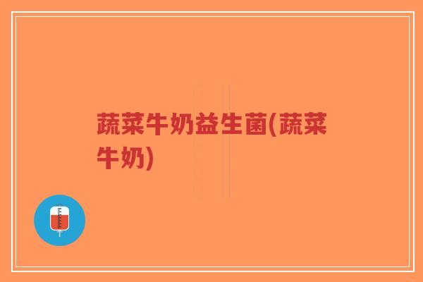 蔬菜牛奶益生菌(蔬菜牛奶)-第1张图片-超越 蔬菜牛奶益生菌(蔬菜牛奶)-第1张图片-超越