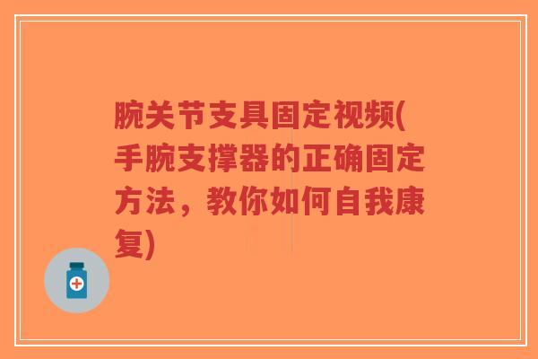 腕关节支具固定视频(手腕支撑器的正确固定方法,教你如何自我康复)-第1张图片-超越 腕关节支具固定视频(手腕支撑器的正确固定方法,教你如何自我康复)-第1张图片-超越