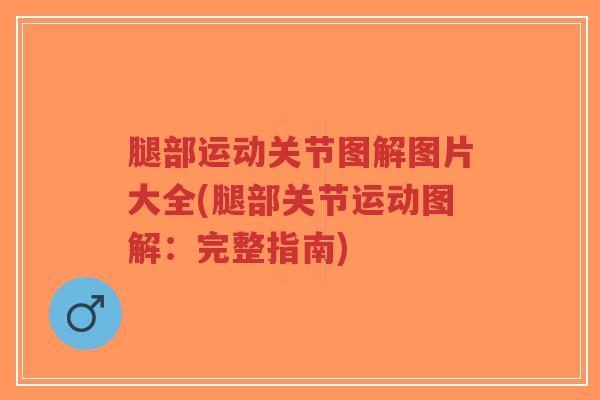 腿部运动关节图解图片大全(腿部关节运动图解:完整指南)-第1张图片-超越 腿部运动关节图解图片大全(腿部关节运动图解:完整指南)-第1张图片-超越