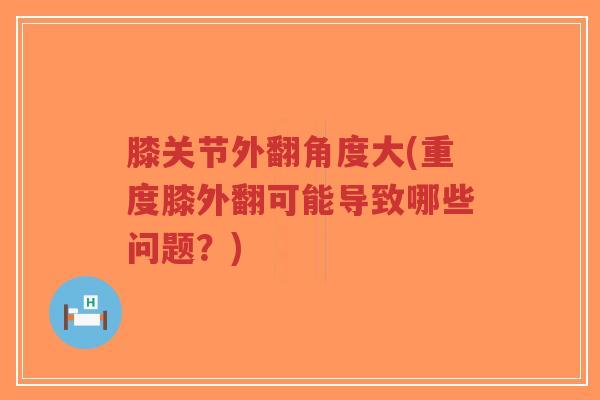 膝关节外翻角度大(重度膝外翻可能导致哪些问题?)-第1张图片-超越 膝关节外翻角度大(重度膝外翻可能导致哪些问题?)-第1张图片-超越
