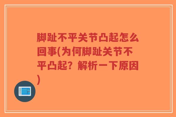 脚趾不平关节凸起怎么回事(为何脚趾关节不平凸起?解析一下原因)-第1张图片-超越 脚趾不平关节凸起怎么回事(为何脚趾关节不平凸起?解析一下原因)-第1张图片-超越
