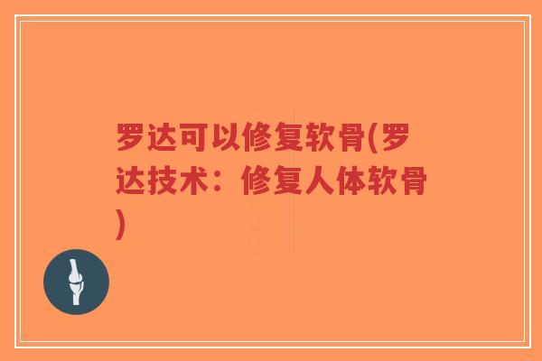 罗达可以修复软骨(罗达技术:修复人体软骨)-第1张图片-超越 罗达可以修复软骨(罗达技术:修复人体软骨)-第1张图片-超越