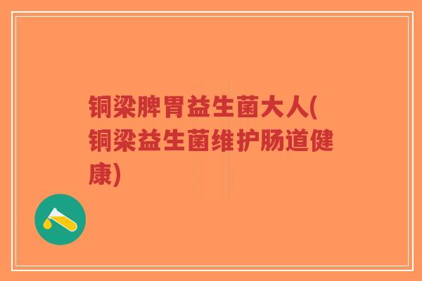 铜梁脾胃益生菌大人(铜梁益生菌维护肠道健康)-第1张图片-超越 铜梁脾胃益生菌大人(铜梁益生菌维护肠道健康)-第1张图片-超越
