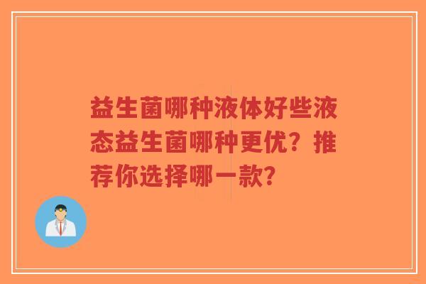 益生菌哪种液体好些液态益生菌哪种更优?推荐你选择哪一款?-第1张图片-超越 益生菌哪种液体好些液态益生菌哪种更优?推荐你选择哪一款?-第1张图片-超越