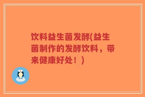 饮料益生菌发酵(益生菌制作的发酵饮料,带来健康好处!)-第1张图片-超越 饮料益生菌发酵(益生菌制作的发酵饮料,带来健康好处!)-第1张图片-超越