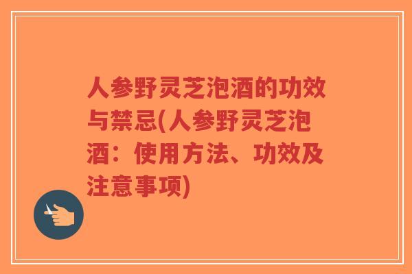 人参野灵芝泡酒的功效与禁忌(人参野灵芝泡酒:使用方法、功效及注意事项)-第1张图片-超越 人参野灵芝泡酒的功效与禁忌(人参野灵芝泡酒:使用方法、功效及注意事项)-第1张图片-超越
