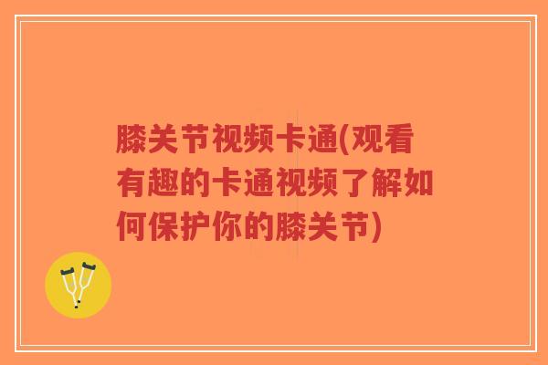 膝关节视频卡通(观看有趣的卡通视频了解如何保护你的膝关节)-第1张图片-超越 膝关节视频卡通(观看有趣的卡通视频了解如何保护你的膝关节)-第1张图片-超越