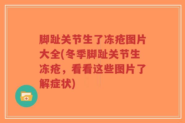 脚趾关节生了冻疮图片大全(冬季脚趾关节生冻疮,看看这些图片了解症状)-第1张图片-超越 脚趾关节生了冻疮图片大全(冬季脚趾关节生冻疮,看看这些图片了解症状)-第1张图片-超越