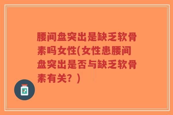 腰间盘突出是缺乏软骨素吗女性(女性患腰间盘突出是否与缺乏软骨素有关?)-第1张图片-超越 腰间盘突出是缺乏软骨素吗女性(女性患腰间盘突出是否与缺乏软骨素有关?)-第1张图片-超越