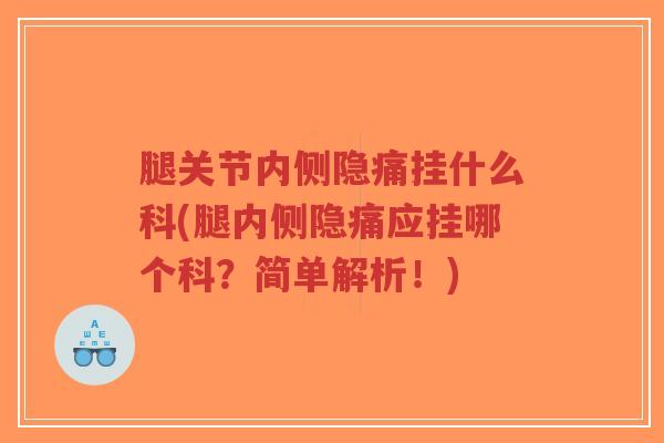 腿关节内侧隐痛挂什么科(腿内侧隐痛应挂哪个科?简单解析!)-第1张图片-超越 腿关节内侧隐痛挂什么科(腿内侧隐痛应挂哪个科?简单解析!)-第1张图片-超越