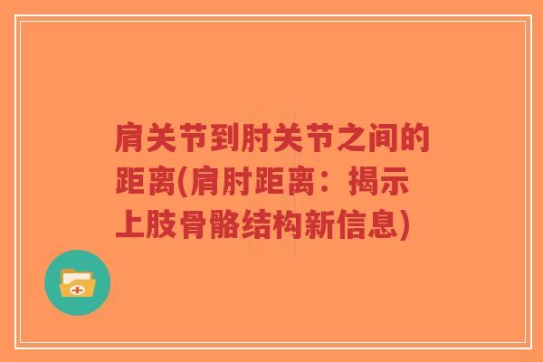 肩关节到肘关节之间的距离(肩肘距离:揭示上肢骨骼结构新信息)-第1张图片-超越 肩关节到肘关节之间的距离(肩肘距离:揭示上肢骨骼结构新信息)-第1张图片-超越