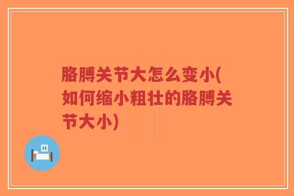 胳膊关节大怎么变小(如何缩小粗壮的胳膊关节大小)-第1张图片-超越 胳膊关节大怎么变小(如何缩小粗壮的胳膊关节大小)-第1张图片-超越