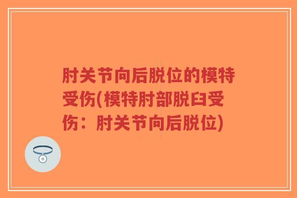 肘关节向后脱位的模特受伤(模特肘部脱臼受伤:肘关节向后脱位)-第1张图片-超越 肘关节向后脱位的模特受伤(模特肘部脱臼受伤:肘关节向后脱位)-第1张图片-超越