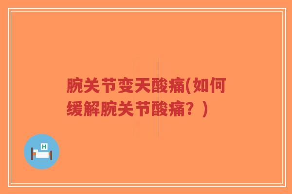 腕关节变天酸痛(如何缓解腕关节酸痛?)-第1张图片-超越 腕关节变天酸痛(如何缓解腕关节酸痛?)-第1张图片-超越